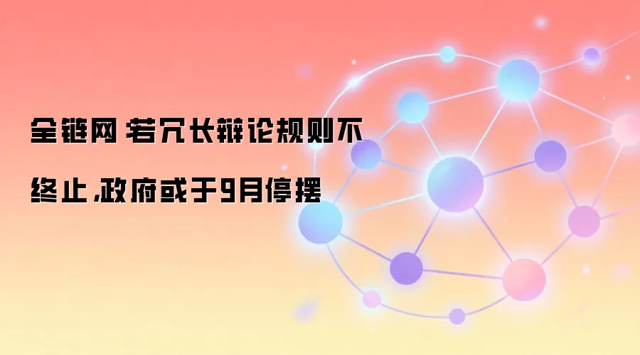 全链网:若冗长辩论规则不终止,政府或于9月停摆