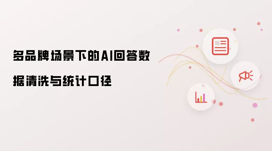 多品牌场景下的AI回答数据清洗与统计口径