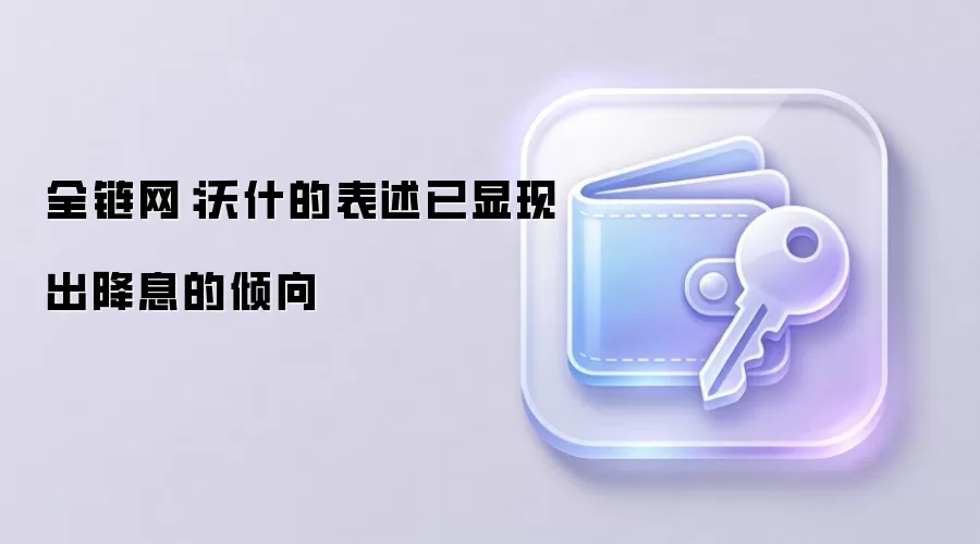全链网：沃什的表述已显现出降息的倾向