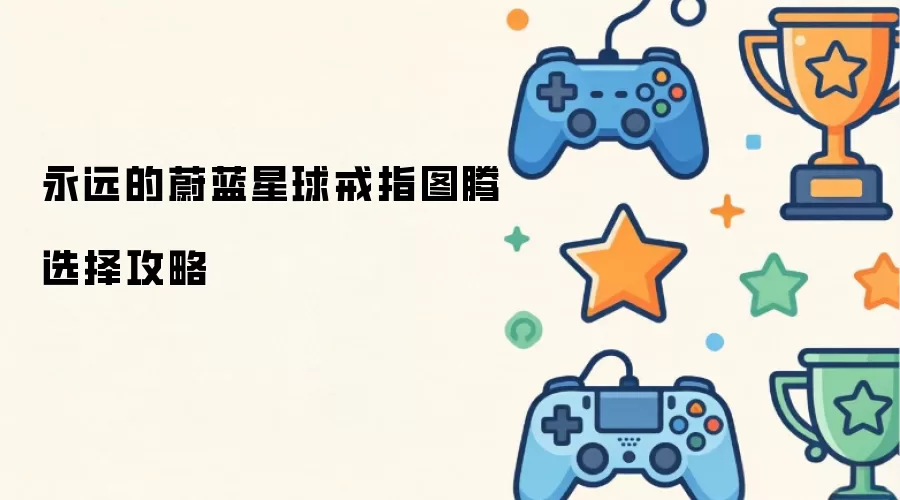 永远的蔚蓝星球戒指图腾选择攻略