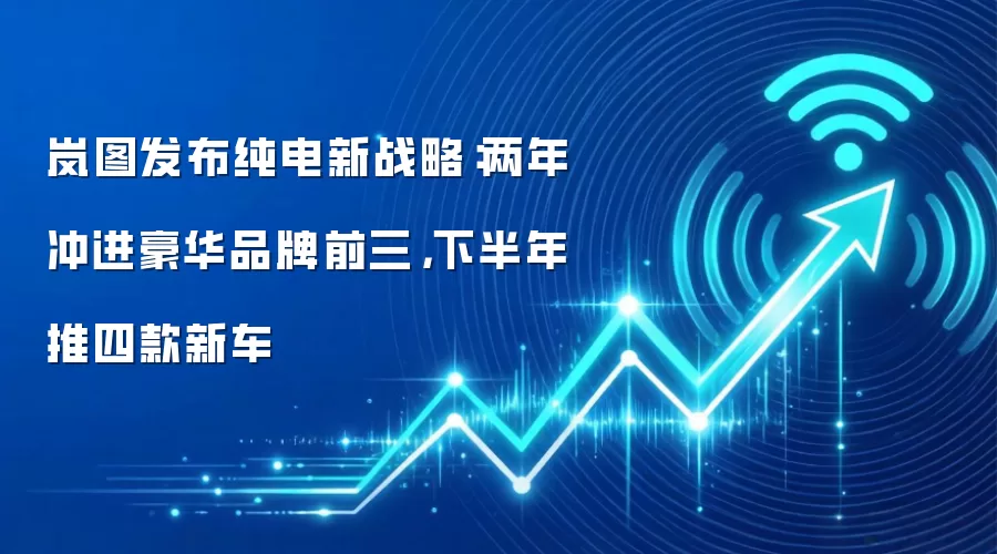 岚图发布纯电新战略：两年冲进豪华品牌前三，下半年推四款新车