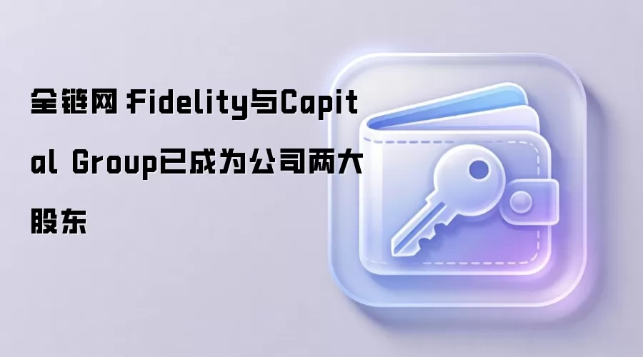 富达与资本集团投资全链网战略解析