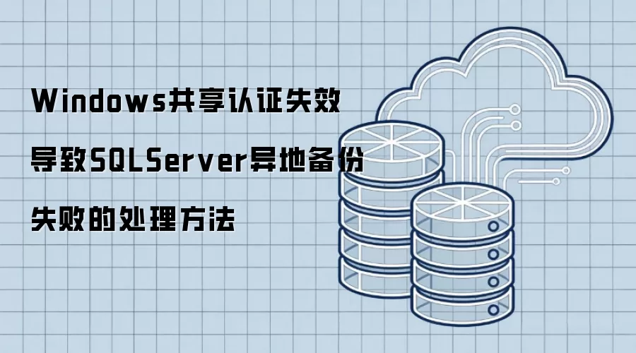 Windows共享认证失效导致SQLServer异地备份失败的处理方法