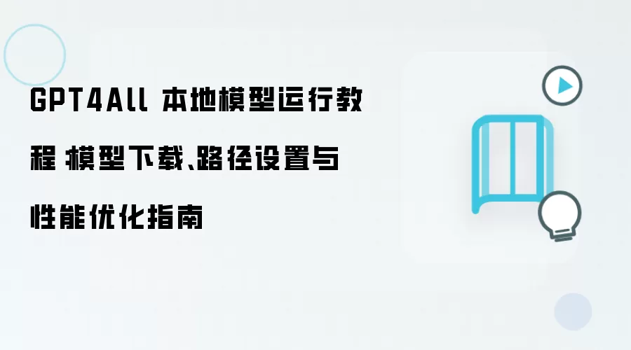 GPT4All 本地模型运行教程：模型下载、路径设置与性能优化指南