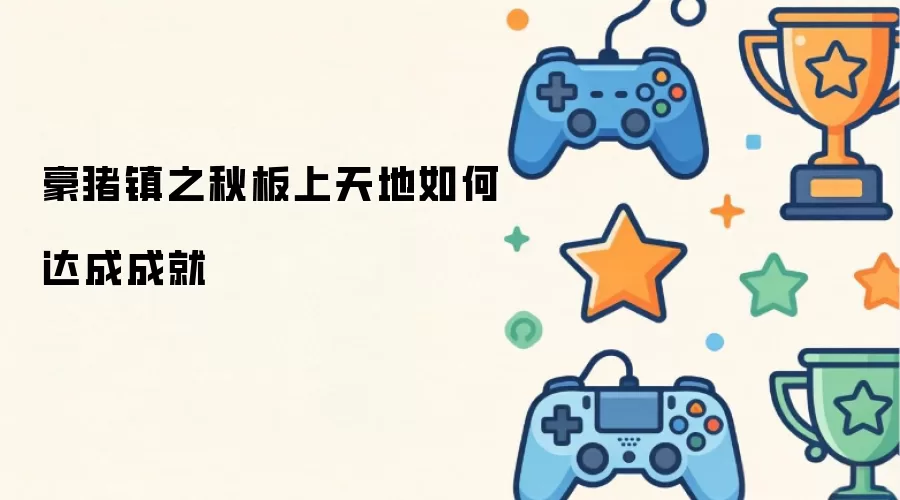 豪猪镇之秋板上天地如何达成成就