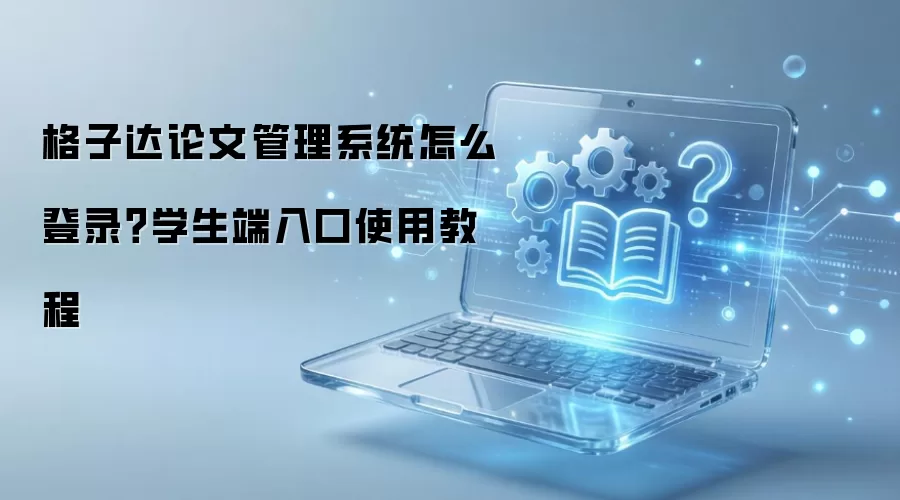 格子达论文管理系统怎么登录?学生端入口使用教程