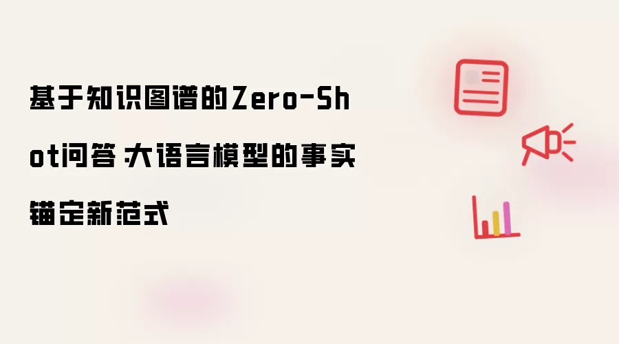 基于知识图谱的Zero-Shot问答:大语言模型的事实锚定新范式