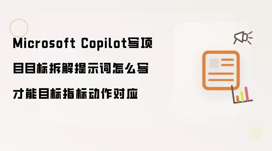 Microsoft Copilot写项目目标拆解提示词怎么写才能目标指标动作对应
