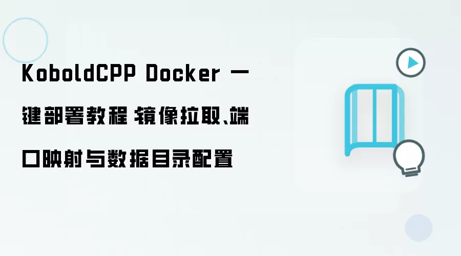 KoboldCPP Docker 一键部署教程:镜像拉取、端口映射与数据目录配置