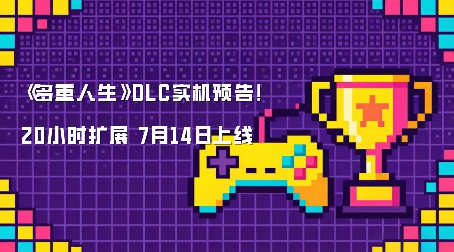 《多重人生》DLC实机预告！20小时扩展 7月14日上线