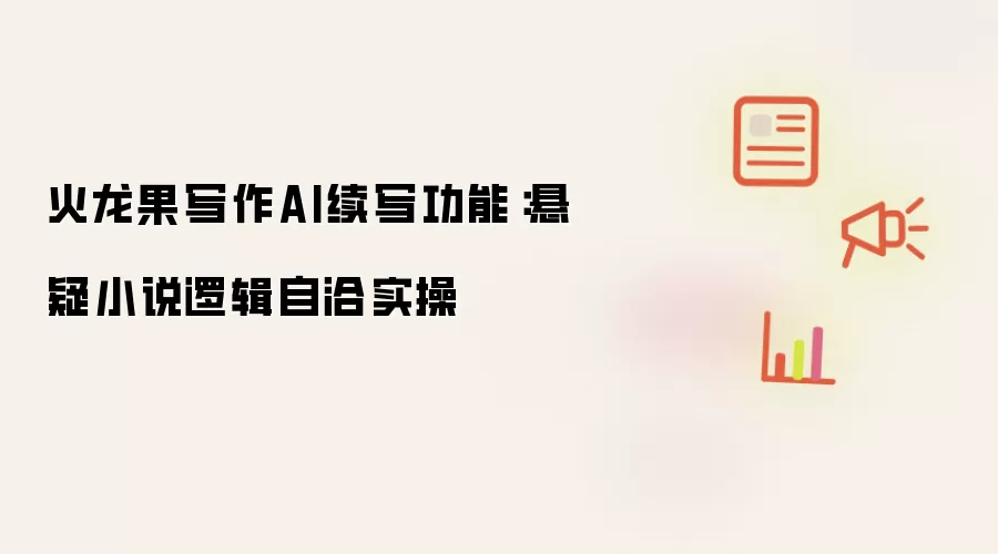 火龙果写作AI续写功能：悬疑小说逻辑自洽实操