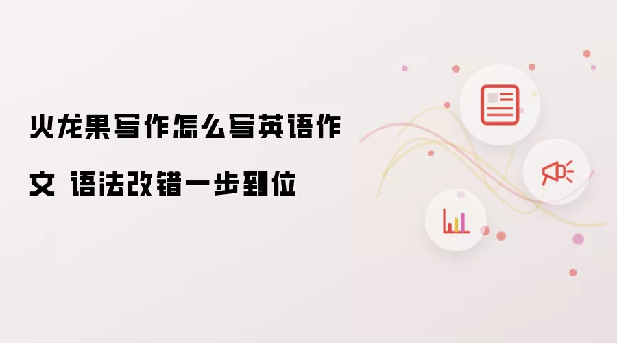 火龙果写作怎么写英语作文 语法改错一步到位