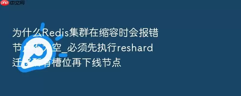 为什么Redis集群在缩容时会报错节点不为空_必须先执行reshard迁移所有槽位再下线节点