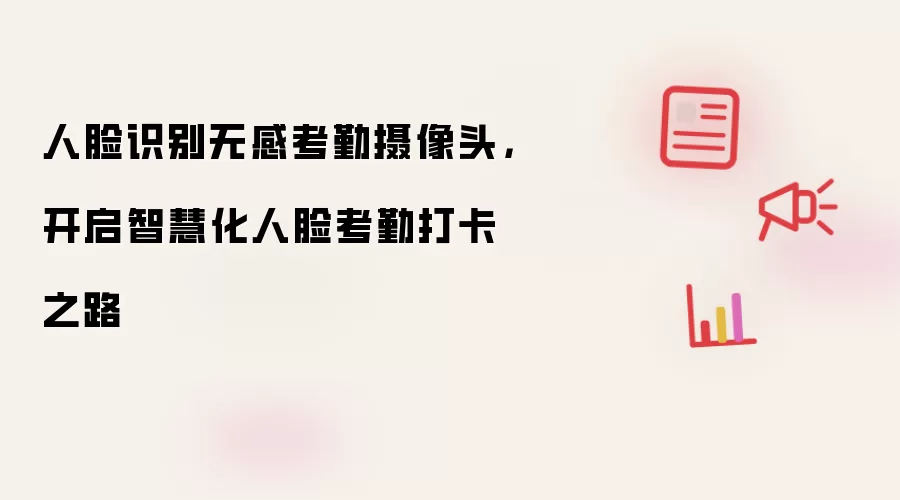 人脸识别无感考勤摄像头，开启智慧化人脸考勤打卡之路