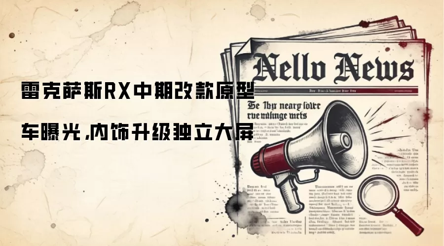 雷克萨斯RX中期改款原型车曝光，内饰升级独立大屏
