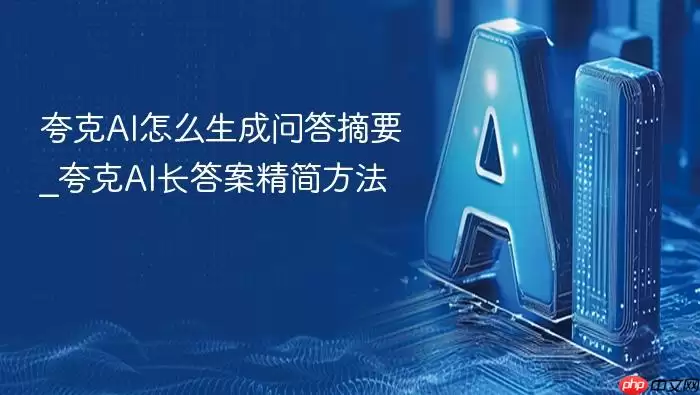 夸克AI怎么生成问答摘要_夸克AI长答案精简方法