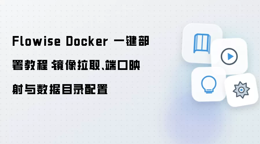 Flowise Docker 一键部署教程：镜像拉取、端口映射与数据目录配置