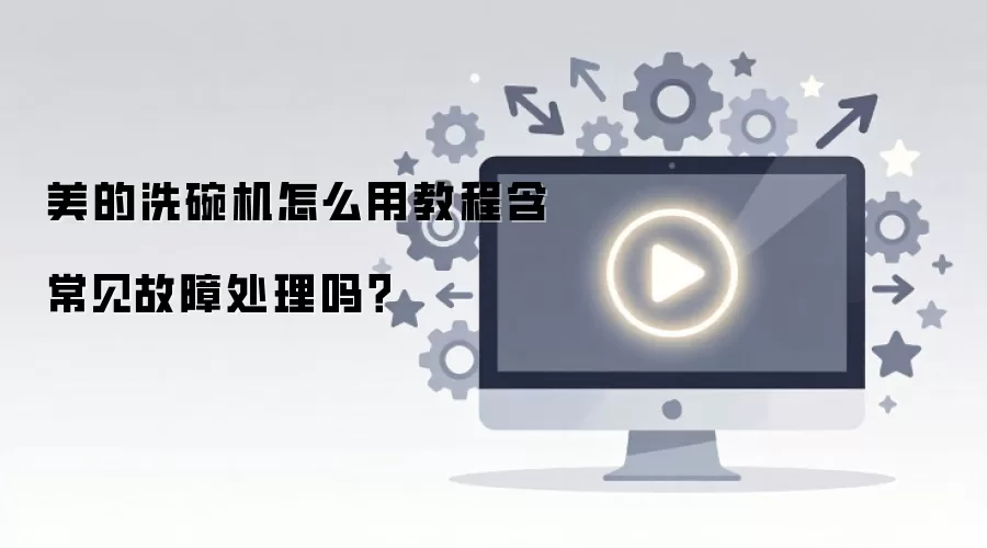 美的洗碗机怎么用教程含常见故障处理吗?