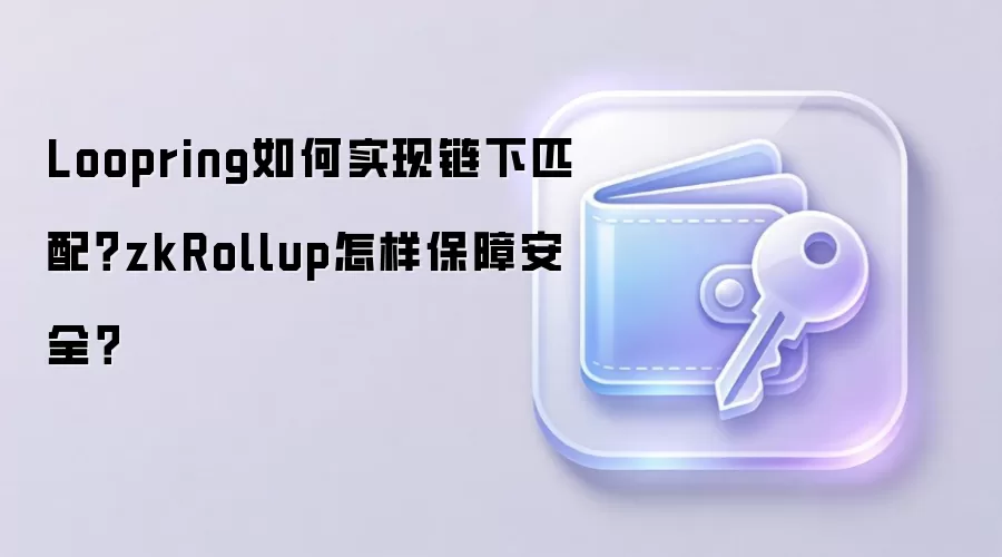 Loopring如何实现链下匹配？zkRollup怎样保障安全？