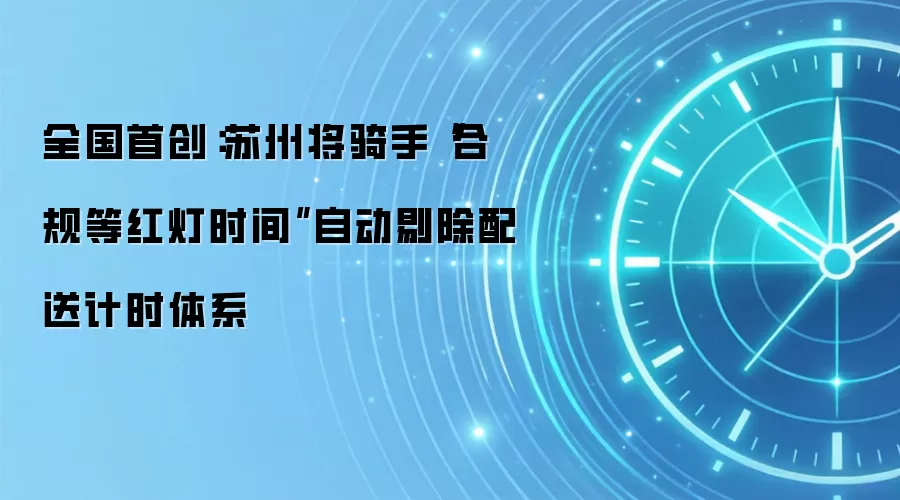 全国首创：苏州将骑手“合规等红灯时间”自动剔除配送计时体系