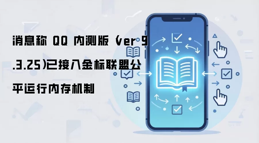 消息称 QQ 内测版（ver 9.3.25）已接入金标联盟公平运行内存机制