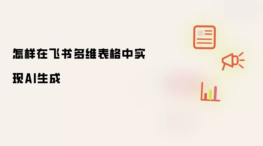 怎样在飞书多维表格中实现AI生成