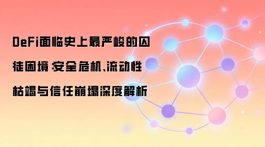 DeFi面临史上最严峻的囚徒困境:安全危机、流动性枯竭与信任崩塌深度解析