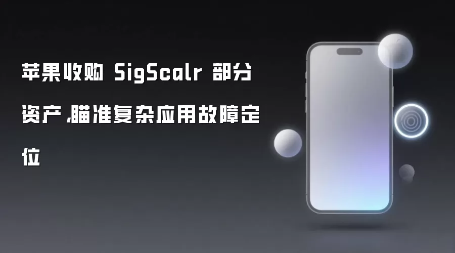 苹果收购 SigScalr 部分资产，瞄准复杂应用故障定位