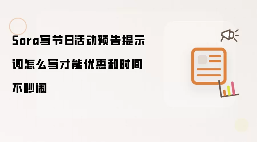 Sora写节日活动预告提示词怎么写才能优惠和时间不吵闹