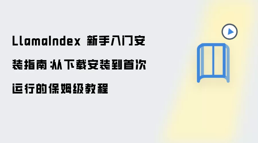 LlamaIndex 新手入门安装指南:从下载安装到首次运行的保姆级教程