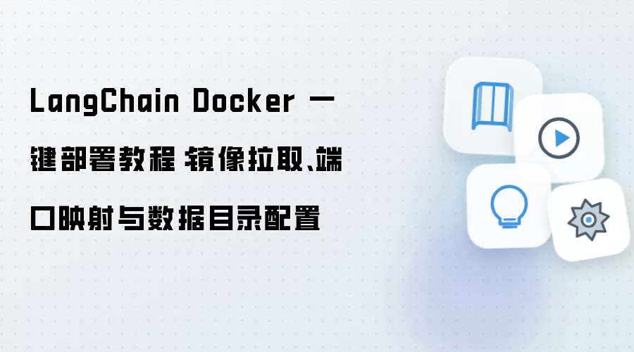 LangChain Docker 一键部署教程:镜像拉取、端口映射与数据目录配置