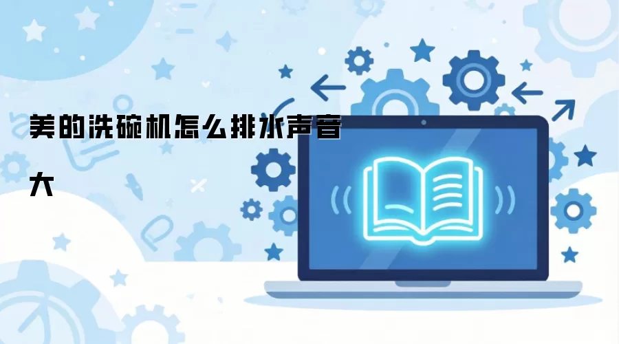 美的洗碗机怎么排水声音大