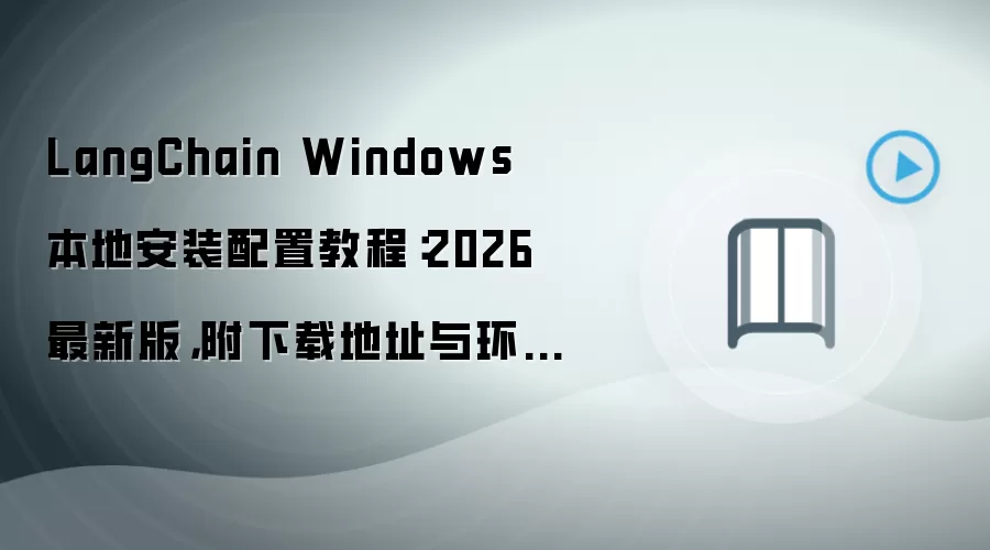 LangChain Windows 本地安装配置教程:2026 最新版,附下载地址与环境要求