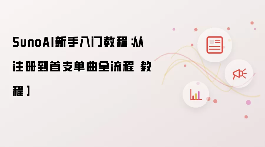SunoAI新手入门教程:从注册到首支单曲全流程【教程】