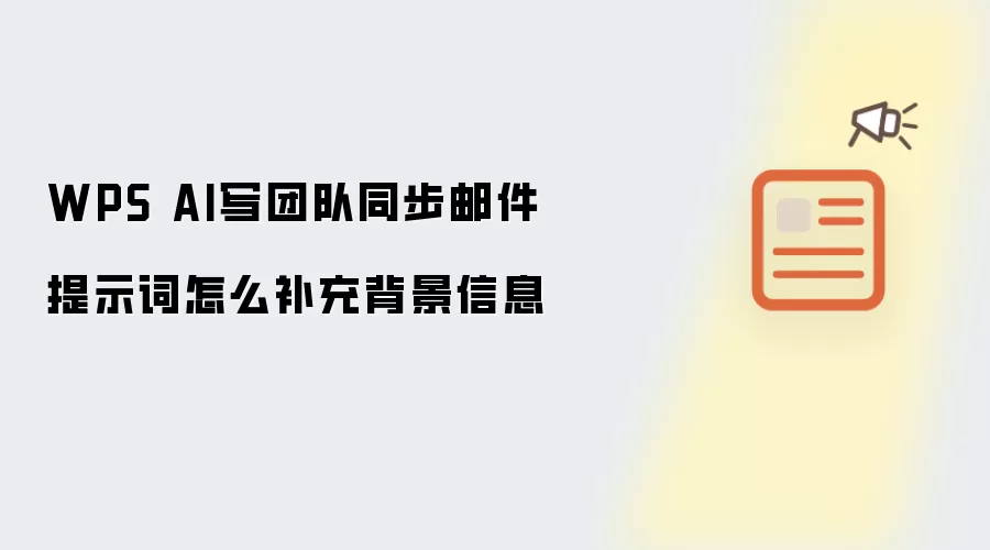 WPS AI写团队同步邮件提示词怎么补充背景信息