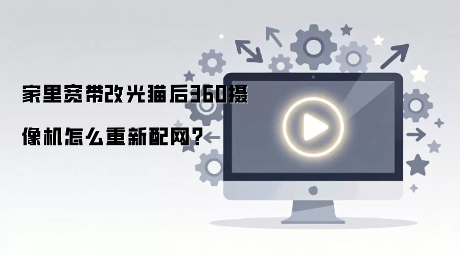 家里宽带改光猫后360摄像机怎么重新配网?