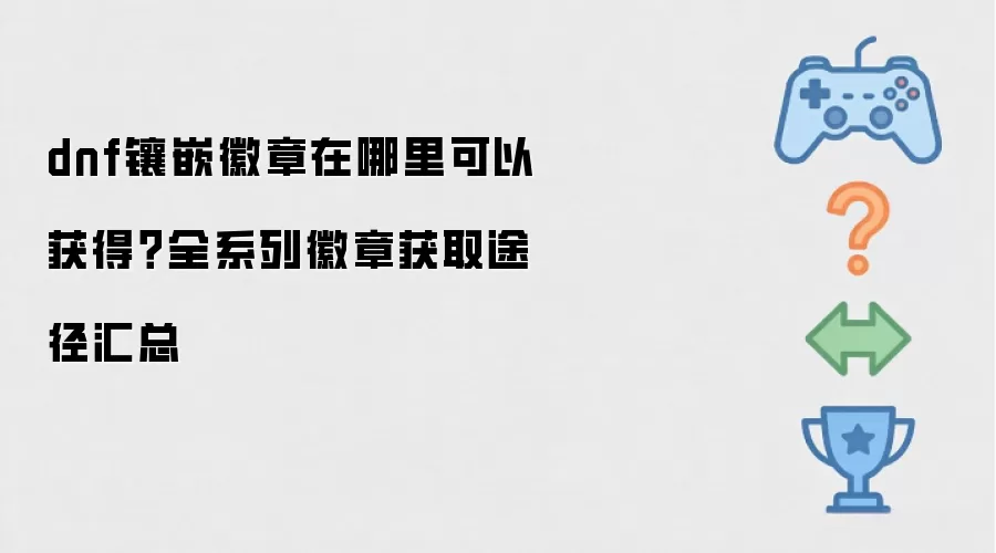 dnf镶嵌徽章在哪里可以获得？全系列徽章获取途径汇总