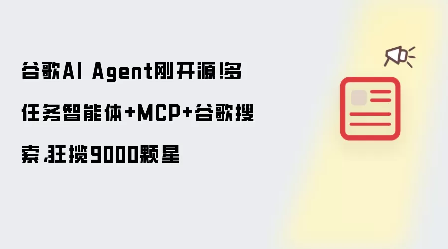 谷歌AI Agent刚开源!多任务智能体+MCP+谷歌搜索,狂揽9000颗星