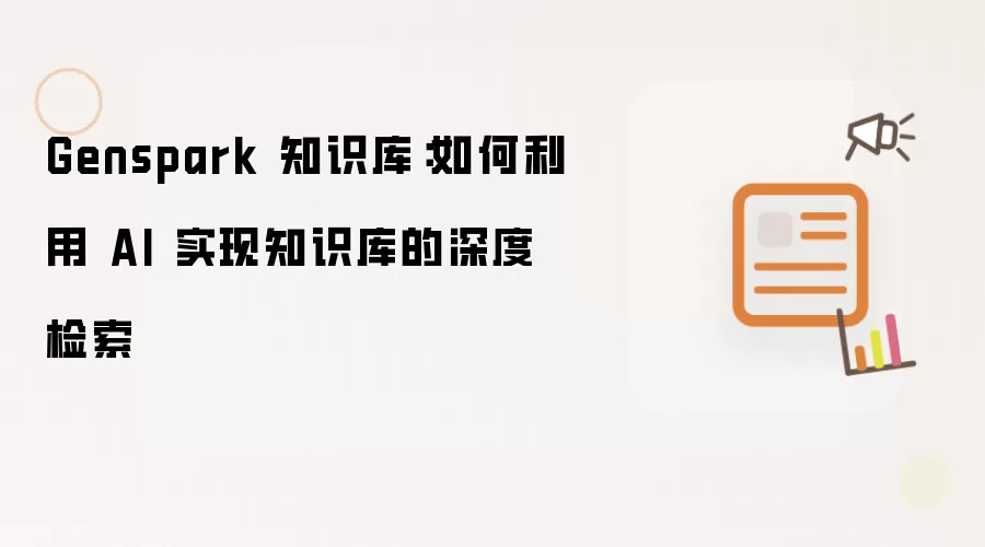 Genspark 知识库：如何利用 AI 实现知识库的深度检索