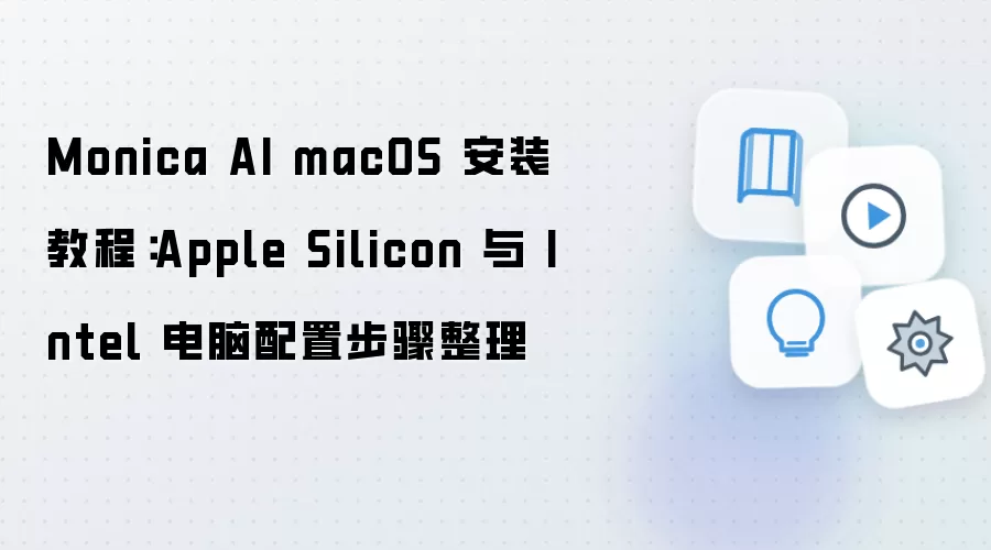 Monica AI macOS 安装教程:Apple Silicon 与 Intel 电脑配置步骤整理