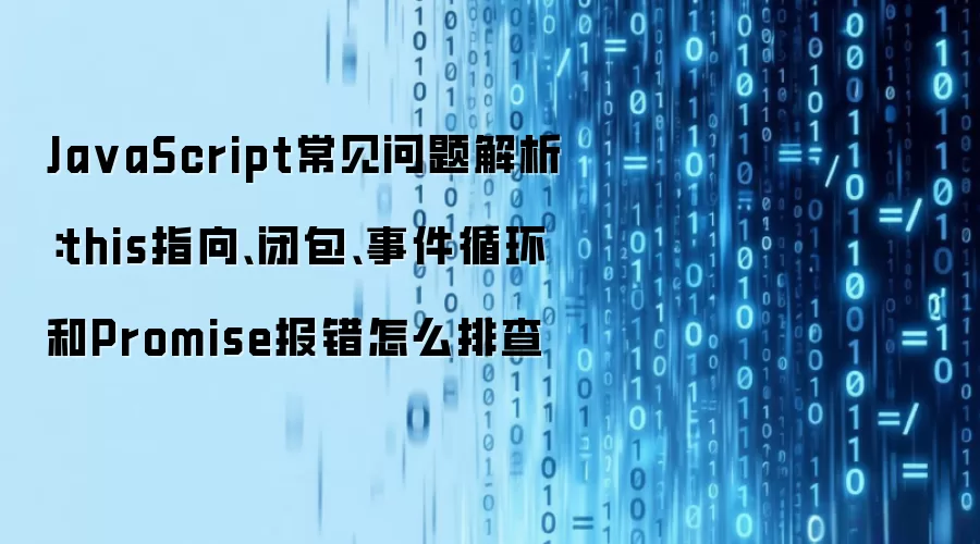 Ja vaScript常见问题解析:this指向、闭包、事件循环和Promise报错怎么排查