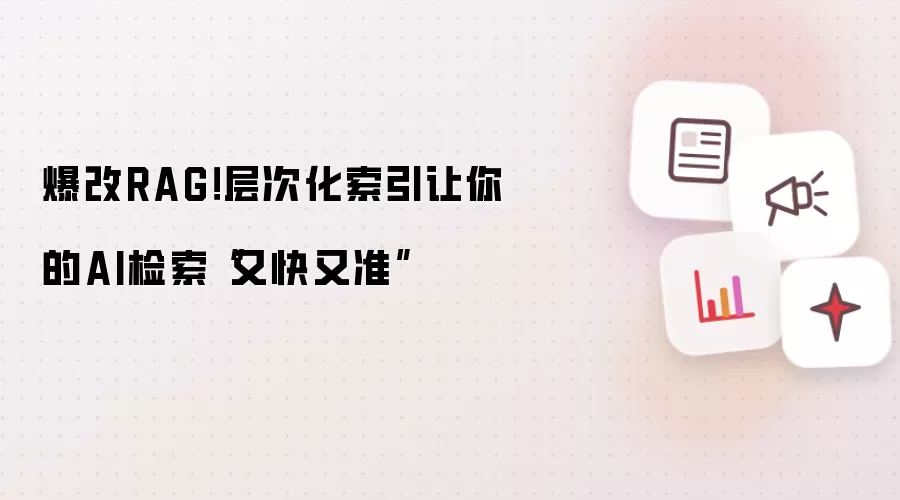 爆改RAG!层次化索引让你的AI检索“又快又准”