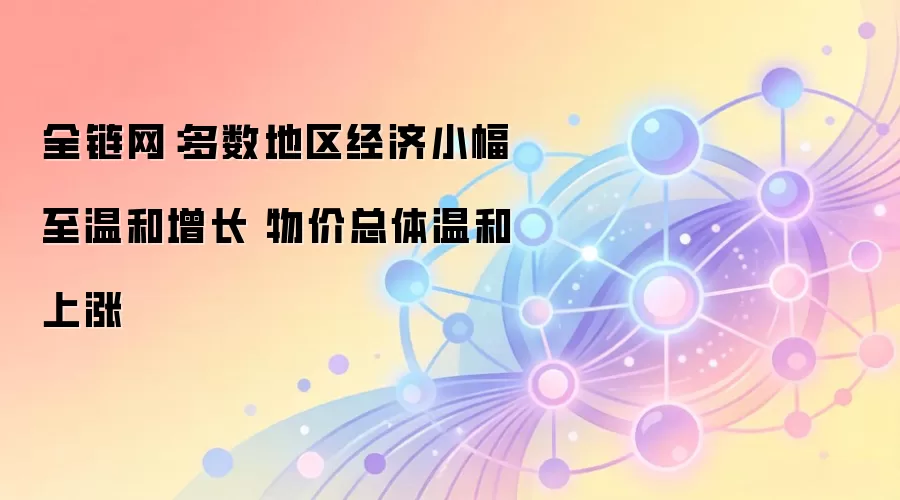 全链网:多数地区经济小幅至温和增长 物价总体温和上涨
