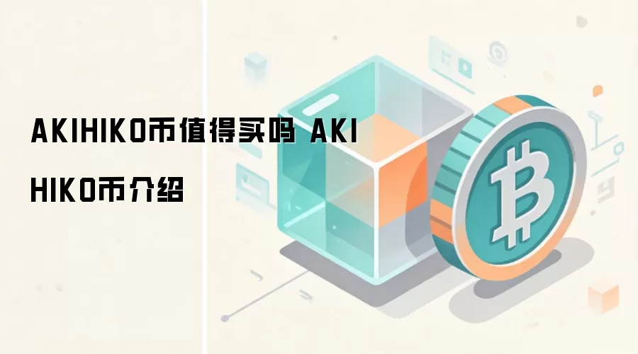 AKIHIKO币值得买吗 AKIHIKO币介绍