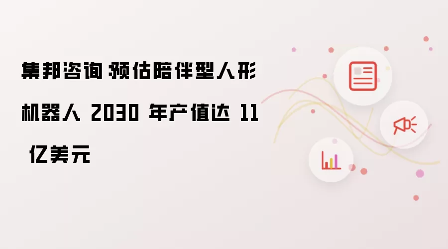 集邦咨询:预估陪伴型人形机器人 2030 年产值达 11 亿美元