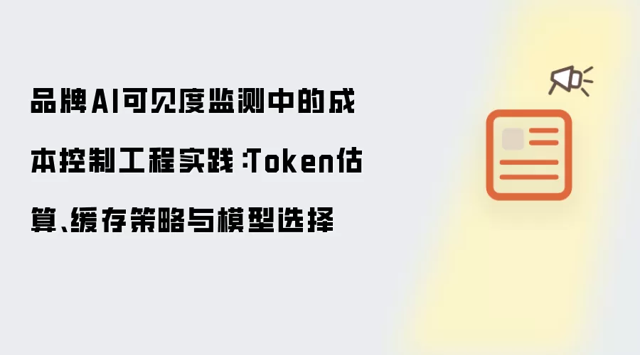 品牌AI可见度监测中的成本控制工程实践:Token估算、缓存策略与模型选择