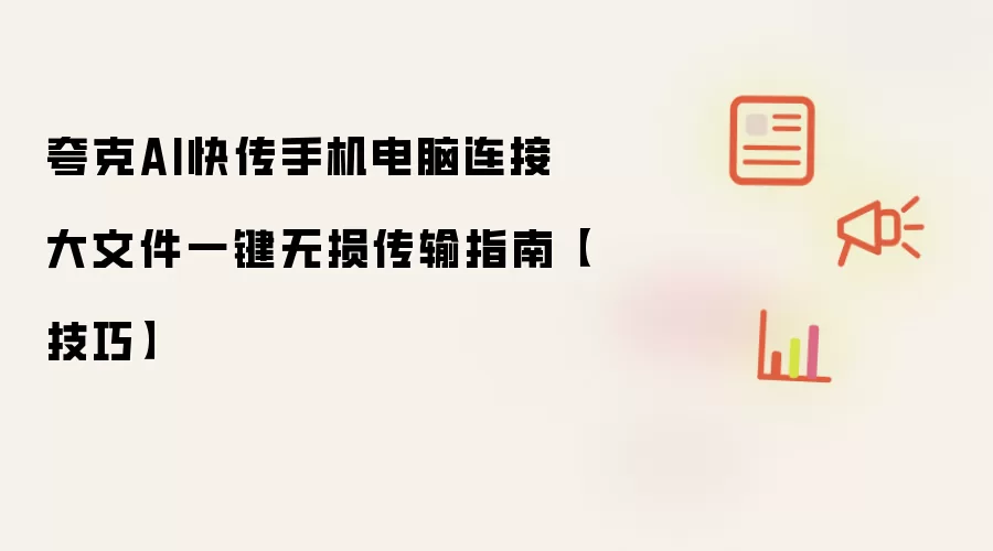 夸克AI快传手机电脑连接大文件一键无损传输指南【技巧】