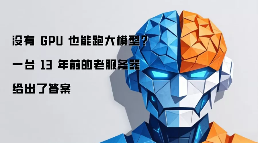 没有GPU也能跑大模型?一台13年前的老服务器给出了答案