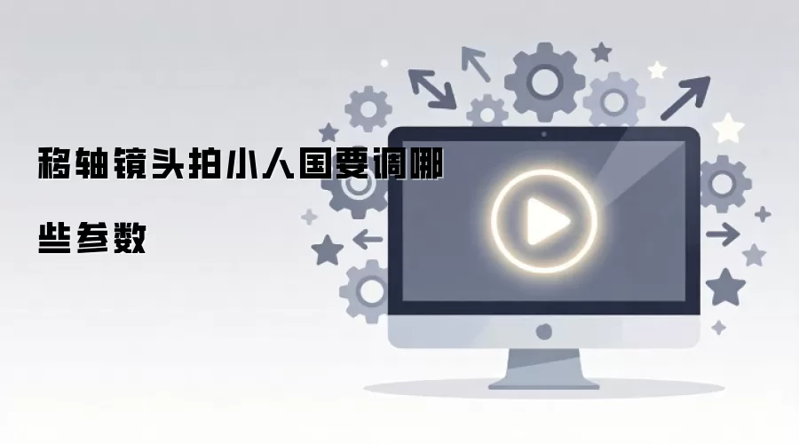 移轴镜头拍小人国要调哪些参数