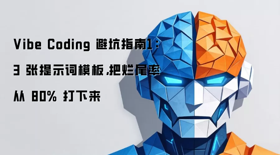 Vibe Coding 避坑指南1:3 张提示词模板,把烂尾率从 80% 打下来